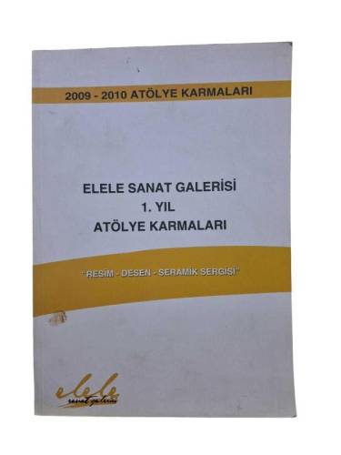 2009-2010 ATÖLYE KARMALARI / ELELE SANAT GALERİSİ 1. YIL ATÖLYE KARMALARI ' RESİM , DESEN, SERAMİK - 0