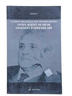 A.TURAN OFLAZOĞLU'NUN TİYATROLARINDA OYUN KİŞİSİ OLARAK OSMANLI PADİŞAHLARI