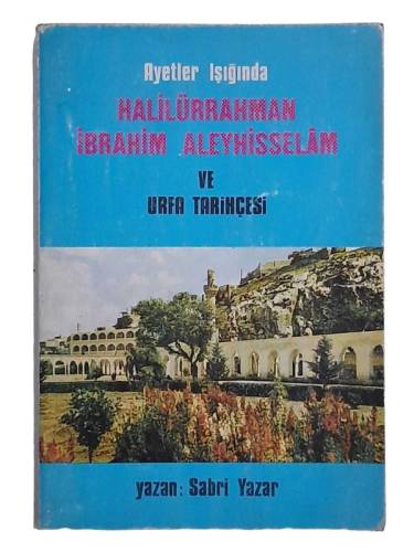 AYETLER IŞIĞINDA HALİLÜRRAHMAN İBRAHİM ALEYHİSSELAM VE URFA TARİHÇESİ - 0