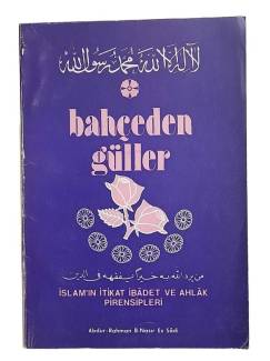 BAHÇEDEN GÜLLER İSLÂM'IN İTİKAT İBÂDET VE AHLÂK PRENSİPLERİ