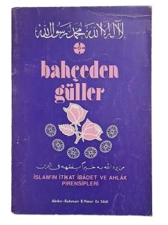 BAHÇEDEN GÜLLER İSLÂM'IN İTİKAT İBÂDET VE AHLÂK PRENSİPLERİ