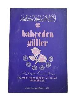 BAHÇEDEN GÜLLER İSLAM'IN İTİKAT İBADET VE AHLAK PRENSİPLERİ