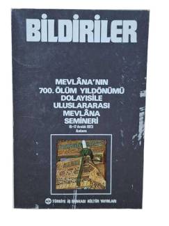 BİLDİRİLER - MEVLANA'NIN 700. ÖLÜM YILDÖNÜMÜ DOLAYISİLE ULUSLARARASI MEVLANA SEMİNERİ 15-17 ARALIK 1