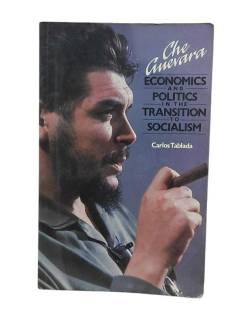 CHE GUEVARA ECONOMICS AND POLITICS IN THE TRANSITION TO SOCIALISM