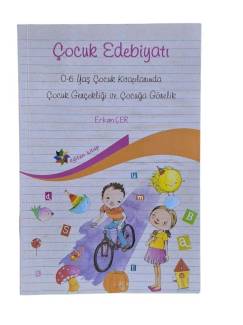 ÇOCUK EDEBİYATI - 0-6 YAŞ ÇOCUK KİTAPLARINDA ÇOCUK GERÇEKLİĞİ VE ÇOCUĞA GÖRELİK