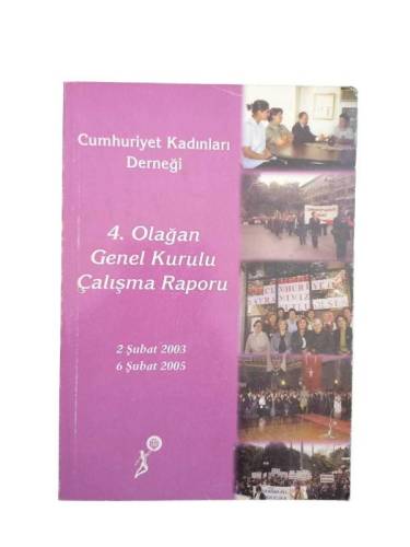 CUMHURİYET KADINLARI DERNEĞİ 4. OLAĞAN GENEL KURULU ÇALIŞMA RAPORU 2 ŞUBAT 2003-6 ŞUBAT 2005 - 0