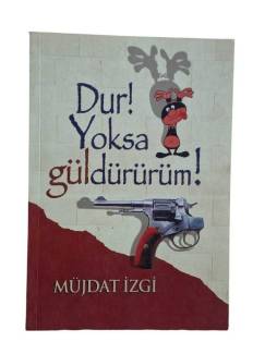 DUR! YOKSA GÜLDÜRÜRÜM!