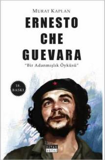 ERNESTO CHE GUEVARA - BİR ADANMIŞLIK ÖYKÜSÜ