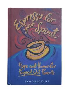 ESPRESSO FOR YOUR SPİRİT : HOPE AND HUMOR FOR POOPED-OUT PARENTS