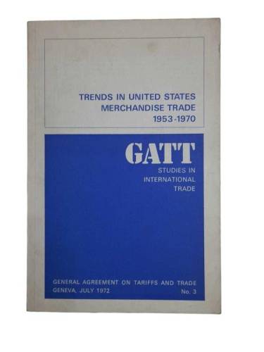 GATT STUDIES IN INTERNATIONAL TRADE ( TRENDS IN UNITED STATES MERCHANDISE TRADE 1953-1970 ) NO: 3 - 0