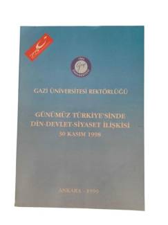 GAZİ ÜNİVERSİTESİ REKTÖRLÜĞÜ GÜNÜMÜZ TÜRKİYE'SİNDE DİN-DEVLET-SİYASET İLİŞKİSİ 30 KASIM 1998
