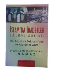 İSLAM'DA İBADETLER (ALEVİ-SÜNNİ) HZ. ALİ, HACI BEKTAŞ-İ VELİ VE ATATÜRK'E GÖRE