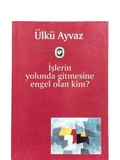 İŞLERİN YOLUNDA GİTMESİNE ENGEL OLAN KİM ?