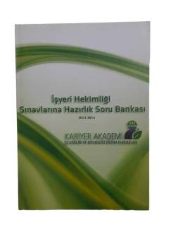 İŞYERİ HEKİMLİĞİ SINAVLARINA HAZIRLIK SORU BANKASI 2013 - 2014 - KARİYER AKADEMİ