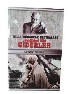 MİLLİ MÜCADELE HATIRALARI- GELDİKLERİ GİBİ GİDERLER