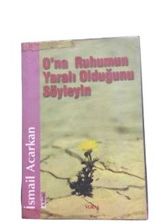 O'NA RUHUMUN YARALI OLDUĞUNU SÖYLEYİN