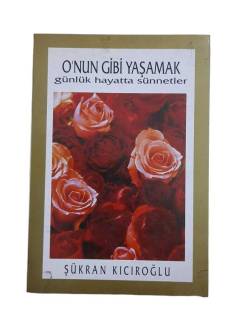 O'NUN GİBİ YAŞAMAK GÜNLÜK HAYATTA SÜNNETLER