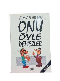ONU ÖYLE DEMEZLER