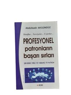 PROFESYONEL PATRONLARIN BAŞARI SIRLARI ZİRVEDEKİ YERLİ VE YABANCI 70 PATRON (İTİRAFLAR, TAVSİYELER,