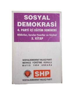 SOSYAL DEMOKRASİ / SHP 4. PARTİ İÇİ EĞİTİM SEMİNERİ 5. KİTAP (BİLDİRİLER, SORULAR-YANITLAR VE SÖYLEŞİ)