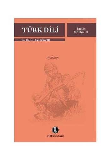 TÜRK DİLİ DERGİSİ (TÜRK ŞİİRİ ÖZEL SAYISI III - HALK ŞİİRİ) SAYI: 445-450 - OCAK HAZİRAN 1989 - 0