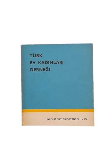 TÜRK EV KADINLARI DERNEĞİ SERİ KONFERANSLAR: I - IV - 0