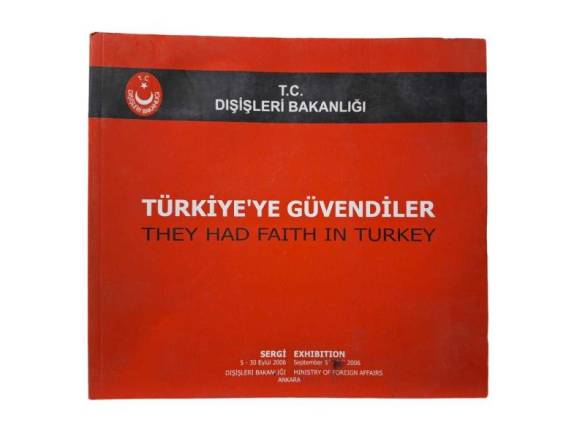 TÜRKİYE'YE GÜVENDİLER THEY HAD FAİTH İN TURKEY. [SERGİ KATALOĞU]. 5-30 EYLÜL 2006; DIŞİŞLERİ BAKANLI - 0