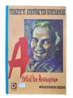 TÜRKİYE'Yİ ATATÜRK'TEN KURTARMAK - ATATÜRK'TEN BOŞANIYORUM