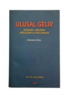 ULUSAL GELİR DOĞUŞU,GELİŞİMİ,BÖLÜŞÜMVE KULLANILIŞI/İKTİSADA GİRİŞ
