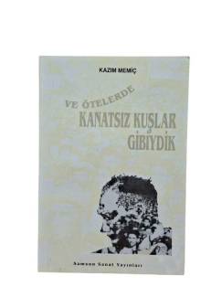 VE ÖTELERDE KANATSIZ KUŞLAR GİBİYDİK ( İMZALI )