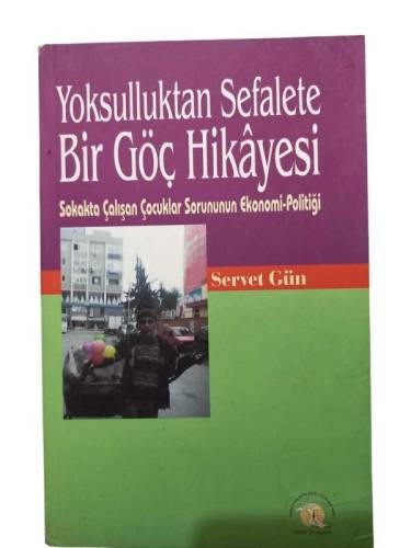 YOKSULLUKTAN SEFALETE BİR GÖÇ HİKAYESİ SOKAKTA ÇALIŞAN ÇOCUKLAR SORUNUNUN EKONOMİ POLİTİĞİ - 0